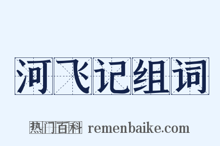 河飞记组词是什么意思的图片